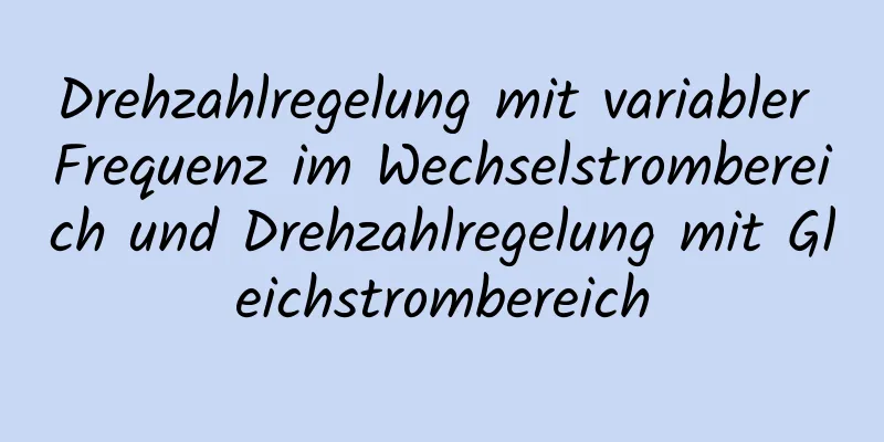 Drehzahlregelung mit variabler Frequenz im Wechselstrombereich und Drehzahlregelung mit Gleichstrombereich