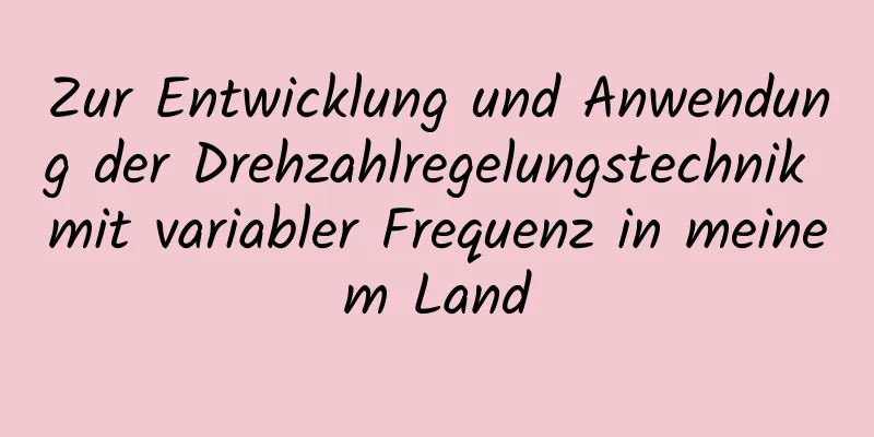 Zur Entwicklung und Anwendung der Drehzahlregelungstechnik mit variabler Frequenz in meinem Land